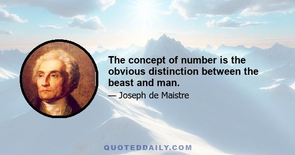 The concept of number is the obvious distinction between the beast and man.