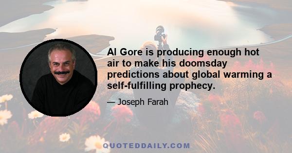 Al Gore is producing enough hot air to make his doomsday predictions about global warming a self-fulfilling prophecy.