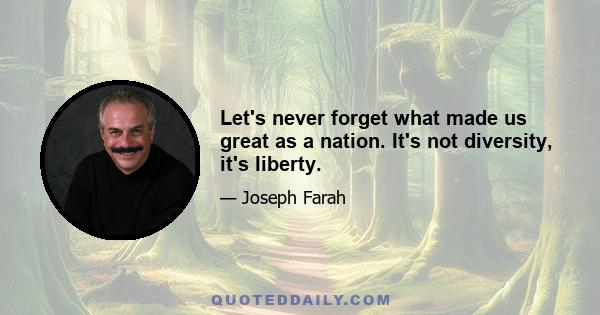 Let's never forget what made us great as a nation. It's not diversity, it's liberty.