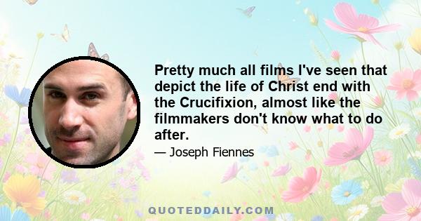 Pretty much all films I've seen that depict the life of Christ end with the Crucifixion, almost like the filmmakers don't know what to do after.