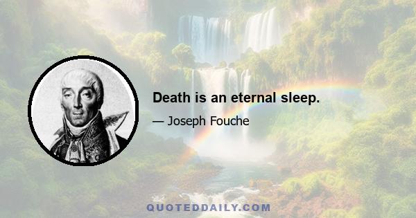 Death is an eternal sleep.