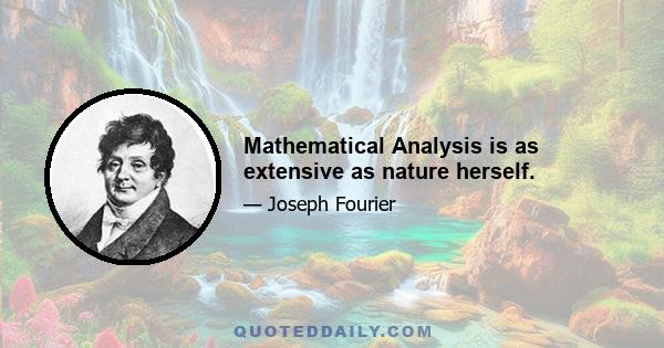 Mathematical Analysis is as extensive as nature herself.