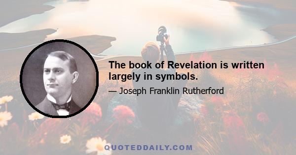 The book of Revelation is written largely in symbols.