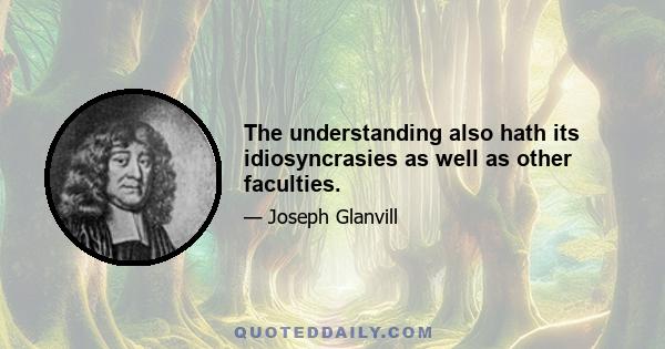 The understanding also hath its idiosyncrasies as well as other faculties.