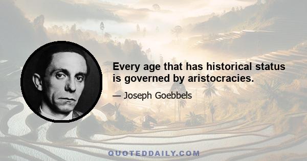 Every age that has historical status is governed by aristocracies.