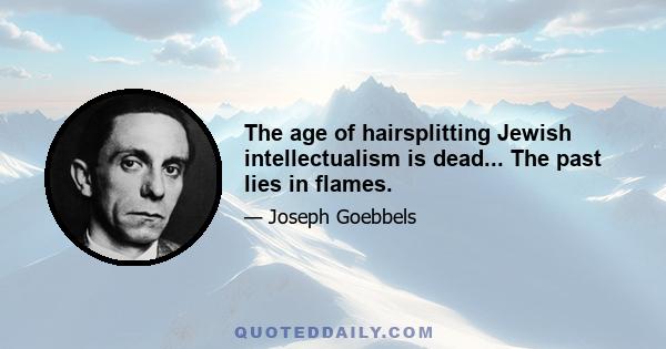 The age of hairsplitting Jewish intellectualism is dead... The past lies in flames.