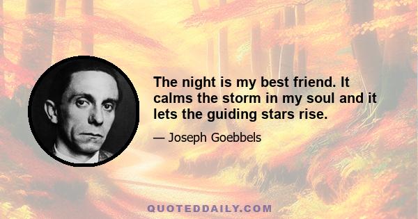 The night is my best friend. It calms the storm in my soul and it lets the guiding stars rise.