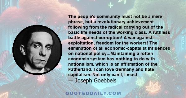 The people's community must not be a mere phrase, but a revolutionary achievement following from the radical carrying out of the basic life needs of the working class. A ruthless battle against corruption! A war against 