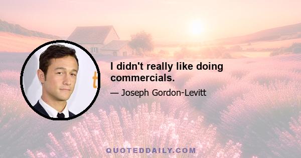 I didn't really like doing commercials.