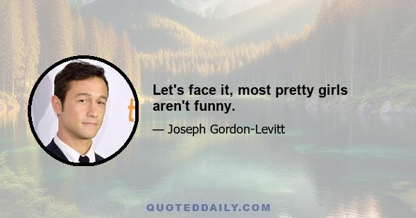 Let's face it, most pretty girls aren't funny.