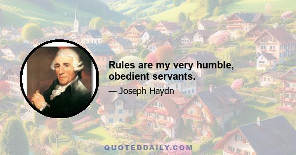 Rules are my very humble, obedient servants.