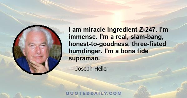 I am miracle ingredient Z-247. I'm immense. I'm a real, slam-bang, honest-to-goodness, three-fisted humdinger. I'm a bona fide supraman.