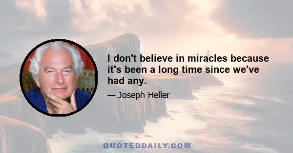 I don't believe in miracles because it's been a long time since we've had any.