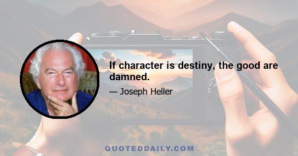 If character is destiny, the good are damned.