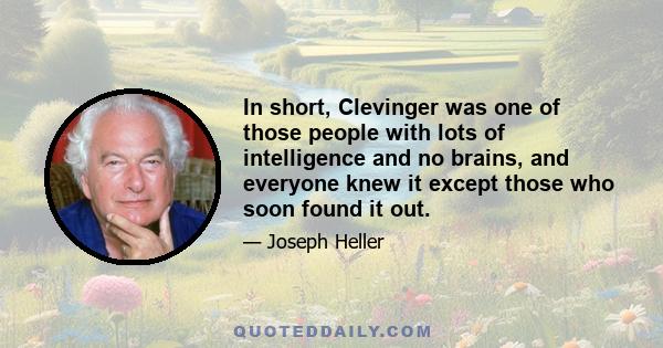 In short, Clevinger was one of those people with lots of intelligence and no brains, and everyone knew it except those who soon found it out.