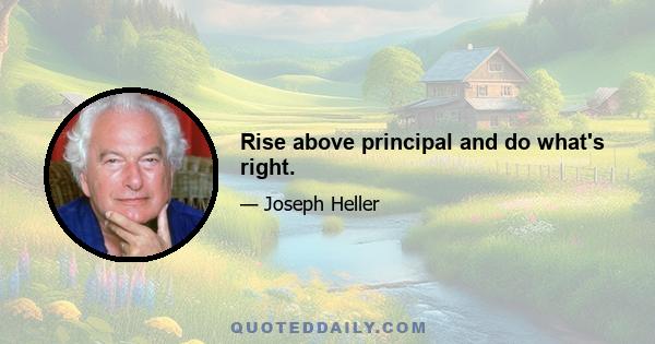 Rise above principal and do what's right.