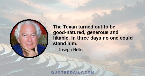 The Texan turned out to be good-natured, generous and likable. In three days no one could stand him.