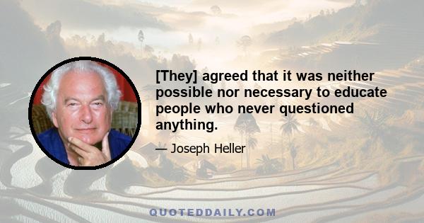 [They] agreed that it was neither possible nor necessary to educate people who never questioned anything.