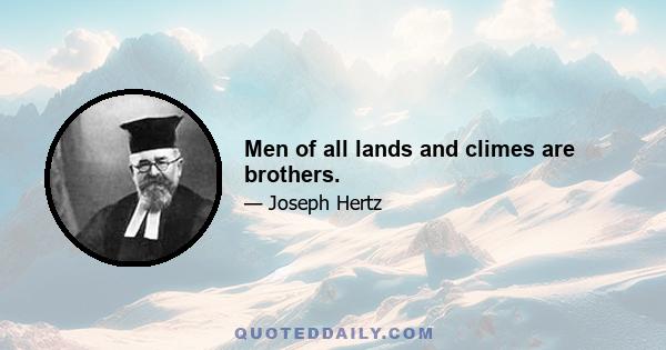 Men of all lands and climes are brothers.