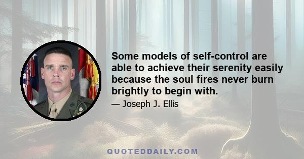 Some models of self-control are able to achieve their serenity easily because the soul fires never burn brightly to begin with.