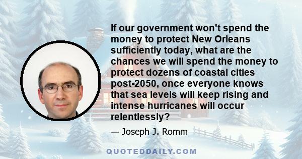 If our government won't spend the money to protect New Orleans sufficiently today, what are the chances we will spend the money to protect dozens of coastal cities post-2050, once everyone knows that sea levels will