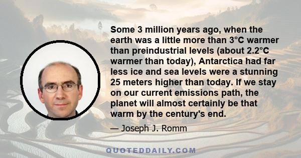 Some 3 million years ago, when the earth was a little more than 3°C warmer than preindustrial levels (about 2.2°C warmer than today), Antarctica had far less ice and sea levels were a stunning 25 meters higher than