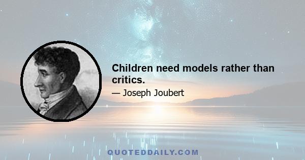 Children need models rather than critics.