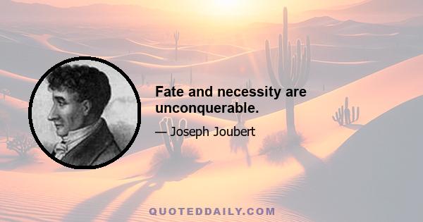 Fate and necessity are unconquerable.