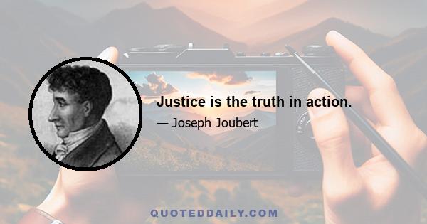 Justice is the truth in action.