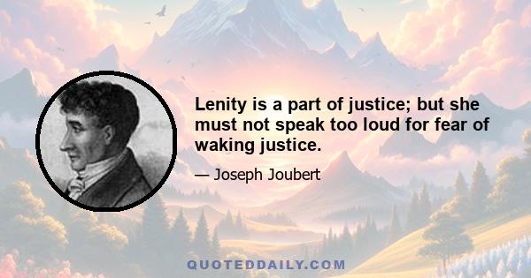 Lenity is a part of justice; but she must not speak too loud for fear of waking justice.