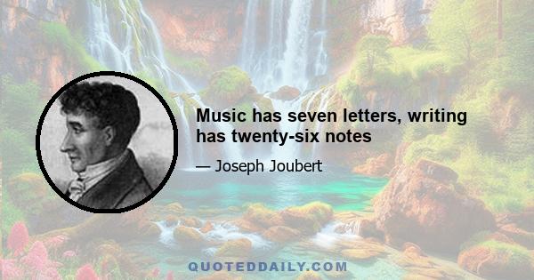 Music has seven letters, writing has twenty-six notes