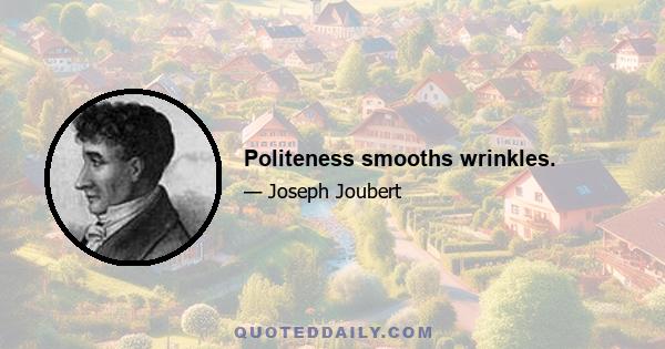 Politeness smooths wrinkles.