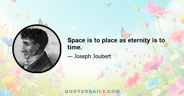 Space is to place as eternity is to time.