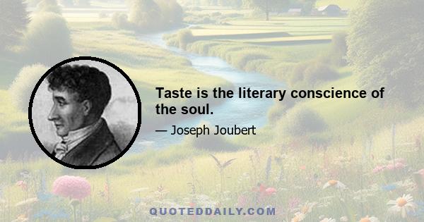 Taste is the literary conscience of the soul.