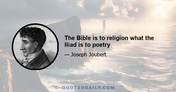 The Bible is to religion what the Iliad is to poetry