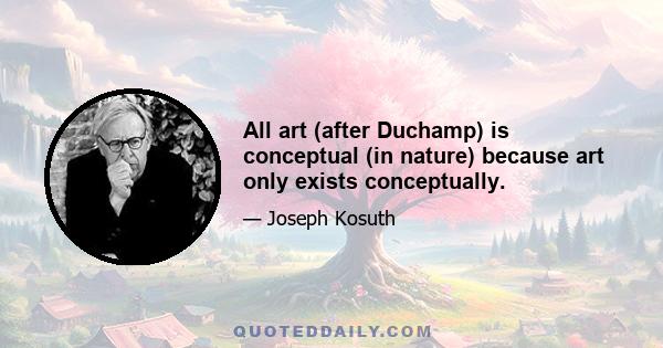 All art (after Duchamp) is conceptual (in nature) because art only exists conceptually.