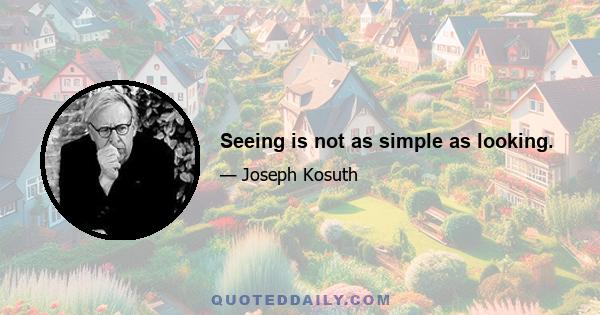 Seeing is not as simple as looking.