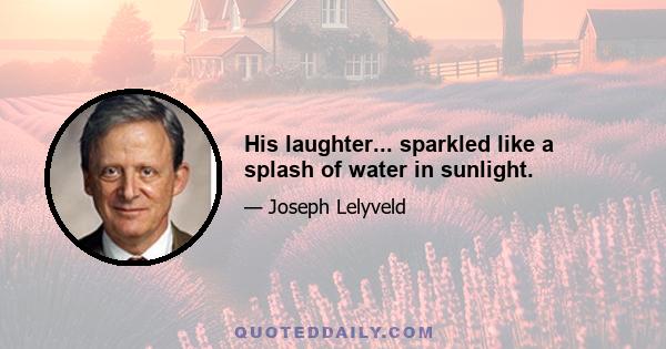 His laughter... sparkled like a splash of water in sunlight.