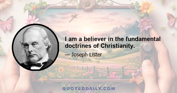 I am a believer in the fundamental doctrines of Christianity.