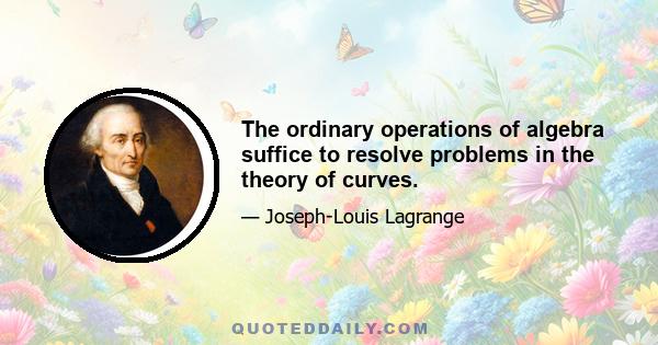 The ordinary operations of algebra suffice to resolve problems in the theory of curves.