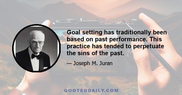 Goal setting has traditionally been based on past performance. This practice has tended to perpetuate the sins of the past.