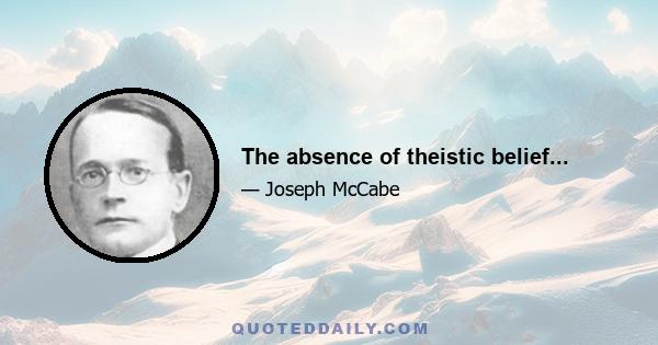 The absence of theistic belief...