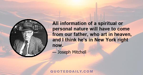 All information of a spiritual or personal nature will have to come from our father, who art in heaven, and I think he's in New York right now.