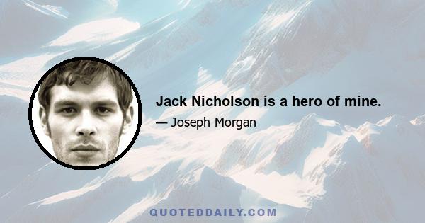 Jack Nicholson is a hero of mine.