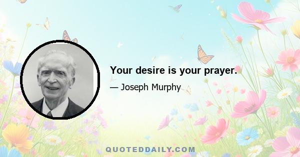 Your desire is your prayer.