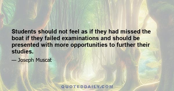 Students should not feel as if they had missed the boat if they failed examinations and should be presented with more opportunities to further their studies.