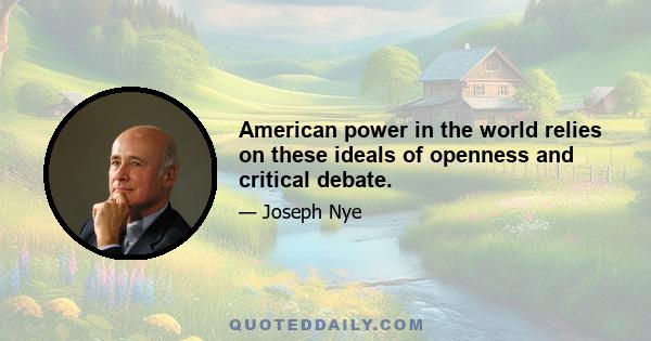 American power in the world relies on these ideals of openness and critical debate.