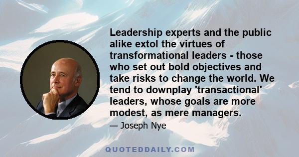 Leadership experts and the public alike extol the virtues of transformational leaders - those who set out bold objectives and take risks to change the world. We tend to downplay 'transactional' leaders, whose goals are