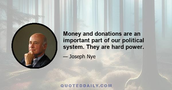 Money and donations are an important part of our political system. They are hard power.