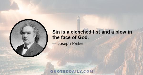 Sin is a clenched fist and a blow in the face of God.